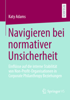 Navigieren bei normativer Unsicherheit: Einflüsse auf die interne Stabilität von Non-Profit-Organisationen in Corporate Philanthropy Beziehungen (German Edition) 3658481811 Book Cover