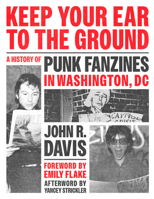 Keep Your Ear to the Ground: A History of Punk Fanzines in Washington, DC 1647126355 Book Cover
