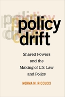 Policy Drift: Shared Powers and the Making of U.S. Law and Policy 1479839833 Book Cover