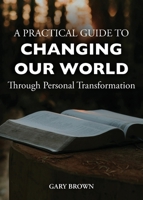Practical Guide to Changing Our World Through Personal Transformation 1960430254 Book Cover