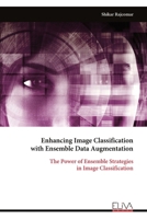 Enhancing Image Classification with Ensemble Data Augmentation: The Power of Ensemble Strategies in Image Classification 9999351581 Book Cover