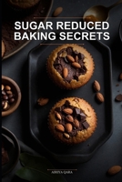 Sugar Reduced Baking Secrets: The Ultimate Guide to Balanced, Low-Glycemic Comfort Treats That Don’t Sacrifice Flavor or Texture B0GZ3RV3L3 Book Cover