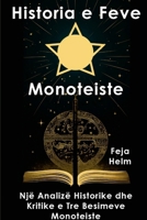 Historia e Feve Monoteiste: Një Analizë Historike dhe Kritike e Tre Besimeve Monoteiste (Albanian Edition) 1312271205 Book Cover