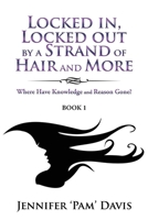 Locked in, Locked out by a Strand of Hair and More: Where Have Knowledge and Reason Gone? 1959197800 Book Cover