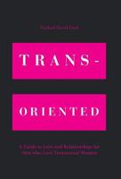 Trans-Oriented: A Guide to Love and Relationships for Men who Love Transsexual Women 1460276035 Book Cover