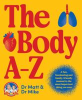Body A-Z : A Fun, Fascinating and Family-Friendly Manual for the Most Important Thing You Own 1923046322 Book Cover