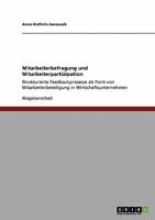 Mitarbeiterbefragung und Mitarbeiterpartizipation: Strukturierte Feedbackprozesse als Form von Mitarbeiterbeteiligung in Wirtschaftsunternehmen 3638940241 Book Cover