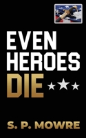 EVEN HEROES DIE B0FW5D5RP7 Book Cover