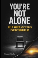 YOU'RE NOT ALONE Help When You've Tried Everything Else B0GWLYFYJZ Book Cover