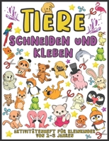 Tiere Schneiden und Kleben Aktivitätenheft für Kleinkinder von 2-5 jahren: Aktivitätenheft für Kinder, die ausschneiden, kleben und anmalen möchten B08ZBJFQ4S Book Cover