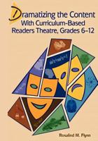Dramatizing the Content with Curriculum-Based Readers Theatre, Grades 6-12 1467921556 Book Cover