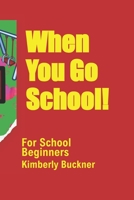 When You Go To School!: For School Beginners B09DJCHSKP Book Cover