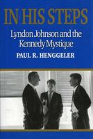 In His Steps: Lyndon Johnson and the Kennedy Mystique 1566637163 Book Cover