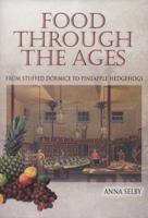 Food Through the Ages: From Stuffed Dormice to Pineapple Hedgehogs 1844680274 Book Cover