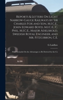 Reports & Letters On Light Narrow-Gauge Railways by Sir Charles Fox and Son, M.I.C.E., John Edward Boyd, M.I.C.E., C. Phil, M.I.C.E., Major Adelskold, ... On the Advantages to Be Derived by the Co 1017619484 Book Cover