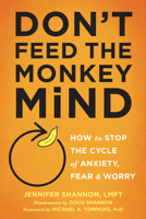 Don't Feed the Monkey Mind: How to Stop the Cycle of Anxiety, Fear, and Worry 1626255067 Book Cover