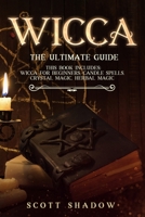 Wicca: The Ultimate Guide This book includes: Wicca for Beginners, Candle Spells, Crystal Magic, Herbal Magic 1708408355 Book Cover