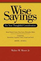 Wise Sayings: For Your Thoughtful Consideration 146787020X Book Cover