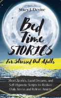 Bedtime Stories for Stressed Out Adults: Short Stories, Lucid Dreams, and Self-Hypnotic Scripts to Reduce Daily Stress and Relieve Anxiety 1803601647 Book Cover