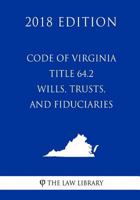 Code of Virginia - Title 64.2 - Wills, Trusts, and Fiduciaries (2018 Edition) 171934339X Book Cover