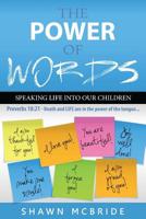 The Power of Words...Speaking Life Into Our Children: Proverbs 18:21 Death and life are in the power of the tongue? 1514330385 Book Cover