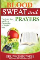 Blood, Sweat, and Prayers: The Spirit, Soul, Body Connection to Weight Loss 1975657144 Book Cover