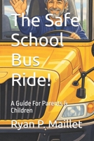 The Safe School Bus Ride!: A Guide For Parents & Children B0GVDYLLLR Book Cover
