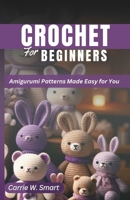 CROCHET FOR BEGINNERS: Amigurumi Patterns Made Easy For You B0CSKLWPLX Book Cover
