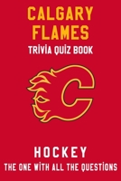 Calgary Flames Trivia Quiz Book - Hockey - The One With All The Questions: NHL Hockey Fan - Gift for fan of Calgary Flames B0863VPDF7 Book Cover