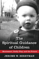 The Spiritual Guidance of Children: Montessori, Godly Play, and the Future 0819228400 Book Cover