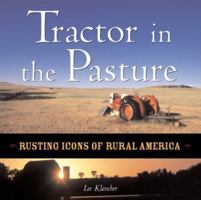 Tractor in the Pasture: Rusting Icons of Rural America 0760308764 Book Cover