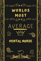 Worlds Most Average Dental Nurse: Perfect Gag Gift For An Average Dental Nurse Who Deserves This Award! | Blank Lined Notebook Journal | 120 Pages 6 x 9 Format | Office | Birthday | Christmas | Xmas 167724285X Book Cover