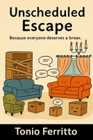 Unscheduled Escape: Because everyone deserves a break. B0F493WVRY Book Cover