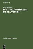 Die Gradpartikeln Im Deutschen: Untersuchungen Zu Ihrer Syntax, Semantik Und Pragmatik 3484102489 Book Cover