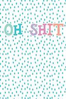 Oh Shit: A Journal with 100 Wide Ruled Pages: A colorful notebook for funny and snarky people for drawing, writing, sketching, taking notes 172115115X Book Cover