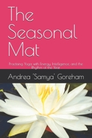 The Seasonal Mat: Practising Yoga with Energy, Intelligence, and the Rhythm of the Year B0GTLPK5N9 Book Cover
