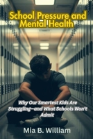 School Pressure and Mental Health ("The Silent Struggle Series: What Every Parent Needs to Know") B0F8BTV958 Book Cover