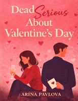 Dead Serious About Valentine’s Day: A Valentine’s Day Romance Short Read About Emotional Distance, Missed Timing, and Choosing Real Love Without Promises or Perfect Endings (The Valentine Trilogy) B0GK621PKW Book Cover