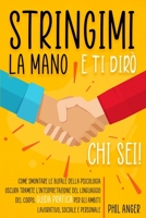 Stringimi la Mano e Ti Dir� Chi Sei!: Guida Pratica per gli Ambiti Lavorativo, Sociale e Personale. Come Smontare le Bufale della Psicologia Oscura Tramite l'Interpretazione del Linguaggio del Corpo 1802765425 Book Cover