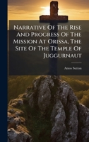 Narrative Of The Rise And Progress Of The Mission At Orissa, The Site Of The Temple Of Juggurnaut 1024669742 Book Cover