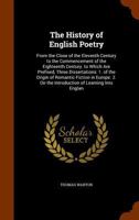 The History Of English Poetry, From The Close Of The Eleventh To The Commencement Of The Eighteenth Century: To Which Are Prefixed, Three Dissertations: 1. Of The Origin Of Romantic Fiction In Europe. 1144864704 Book Cover