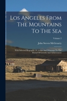 Los Angeles From The Mountains To The Sea: With Selected Biography Of Actors And Witnesses To The Period Of Growth And Achievement; Volume 2 1016444974 Book Cover