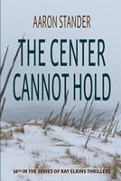 The Center Cannot Hold: A Ray Elkins Thriller 099757013X Book Cover