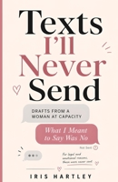Texts I'll Never Send: Drafts from a Woman at Capacity: What I Meant to Say Was No 1918385858 Book Cover