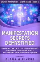 Manifestation Secrets Demystified: Advanced Law of Attraction Techniques to Manifest Your Dream Reality by Changing Your Self-Image Forever B08SPF5FPK Book Cover