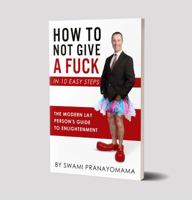 How To Not Give A Fuck In Ten Easy Steps: The Modern Lay Person's Guide To Enlightenment 0998948802 Book Cover