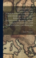 Geschichtliche, politische und topografisch-statistische Beschreibung des Vilajet Bosnien, das ist das eigentliche Bosnien, nebst türkisch Croatien, der Hercegovina und Rascien 1020312300 Book Cover