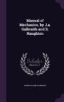 Manual of Mechanics, by J.A. Galbraith and S. Haughton 1357746121 Book Cover