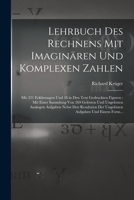 Lehrbuch Des Rechnens Mit Imagin�ren Und Komplexen Zahlen: Mit 221 Erkl�rungen Und 38 in Den Text Gedruckten Figuren: Mit Einer Sammlung Von 269 Gel�sten Und Ungel�sten Analogen Aufgaben Nebst Den Res 1018418261 Book Cover
