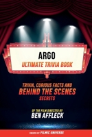 Argo - Ultimate Trivia Book: Trivia, Curious Facts And Behind The Scenes Secrets Of The Film Directed By Ben Affleck B0CV6ZH235 Book Cover